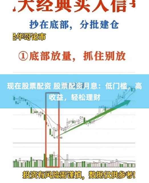 现在股票配资 股票配资月息：低门槛，高收益，轻松理财